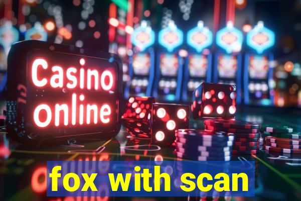 fox with scan